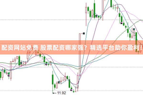 配资网站免费 股票配资哪家强？精选平台助你盈利！