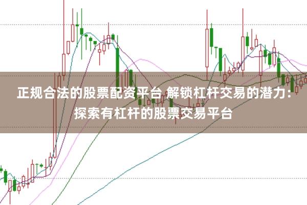 正规合法的股票配资平台 解锁杠杆交易的潜力：探索有杠杆的股票交易平台