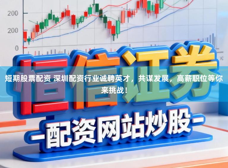 短期股票配资 深圳配资行业诚聘英才,共谋发展,高薪职位等你来挑战!