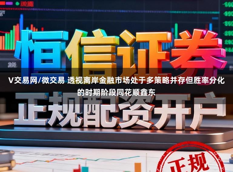 V交易网/微交易 透视离岸金融市场处于多策略并存但胜率分化的时期阶段同花顺鑫东