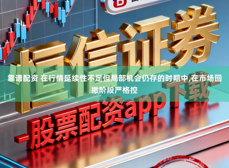 靠谱配资 在行情延续性不足但局部机会仍存的时期中，在市场回撤阶段严格控