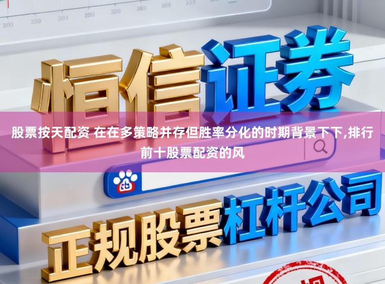 股票按天配资 在在多策略并存但胜率分化的时期背景下下，排行前十股票配资的风