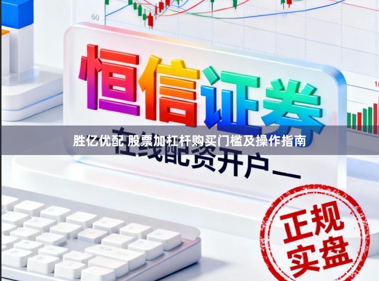 胜亿优配 股票加杠杆购买门槛及操作指南