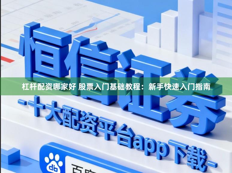 杠杆配资哪家好 股票入门基础教程:新手快速入门指南