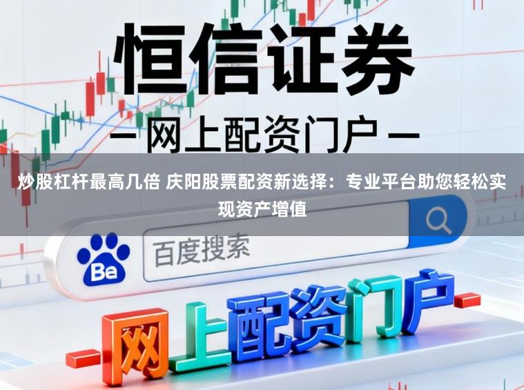 炒股杠杆最高几倍 庆阳股票配资新选择:专业平台助您轻松实现资产增值
