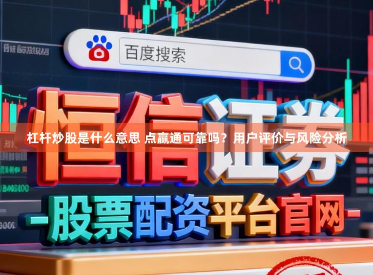 杠杆炒股是什么意思 点嬴通可靠吗?用户评价与风险分析