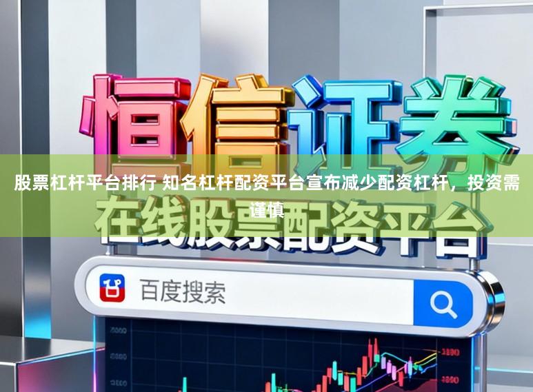 股票杠杆平台排行 知名杠杆配资平台宣布减少配资杠杆，投资需谨慎