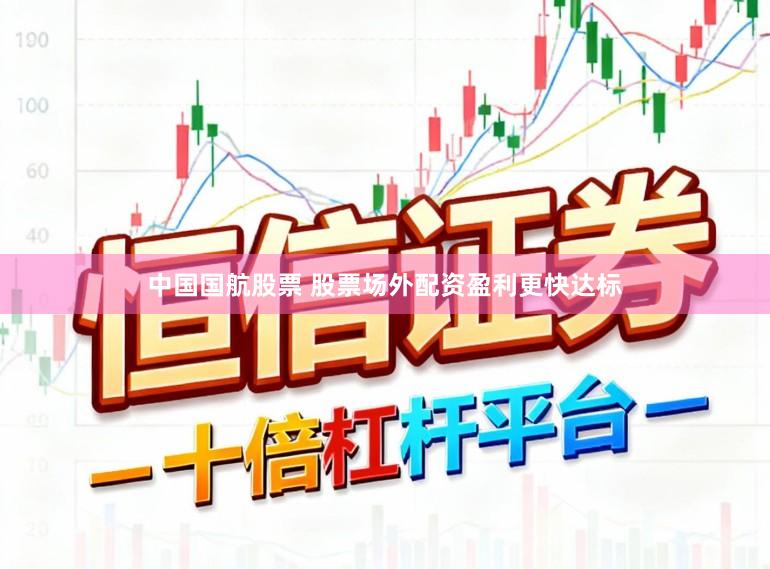 中国国航股票 股票场外配资盈利更快达标