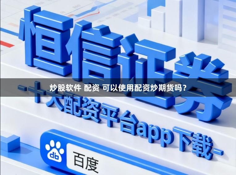 炒股软件 配资 可以使用配资炒期货吗？