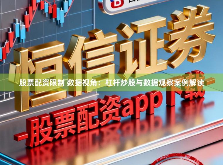 股票配资限制 数据视角：杠杆炒股与数据观察案例解读